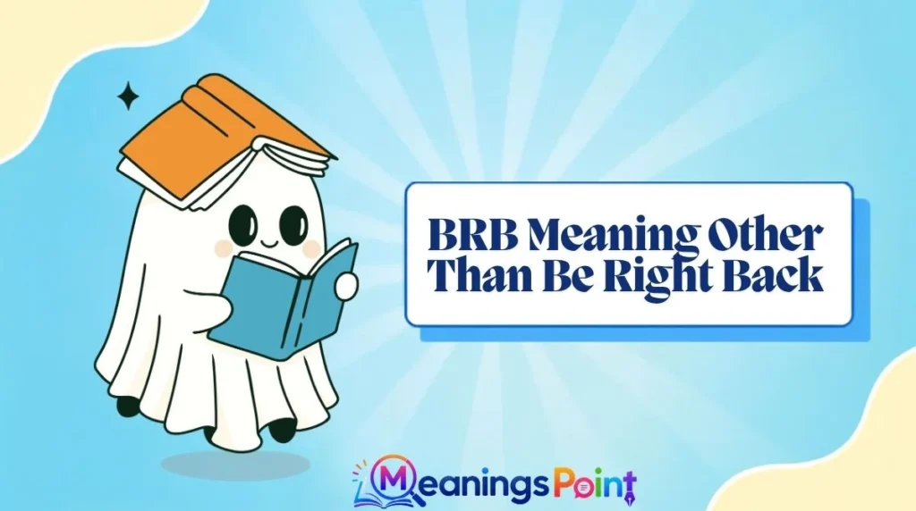 BRB Meaning Other Than Be Right Back