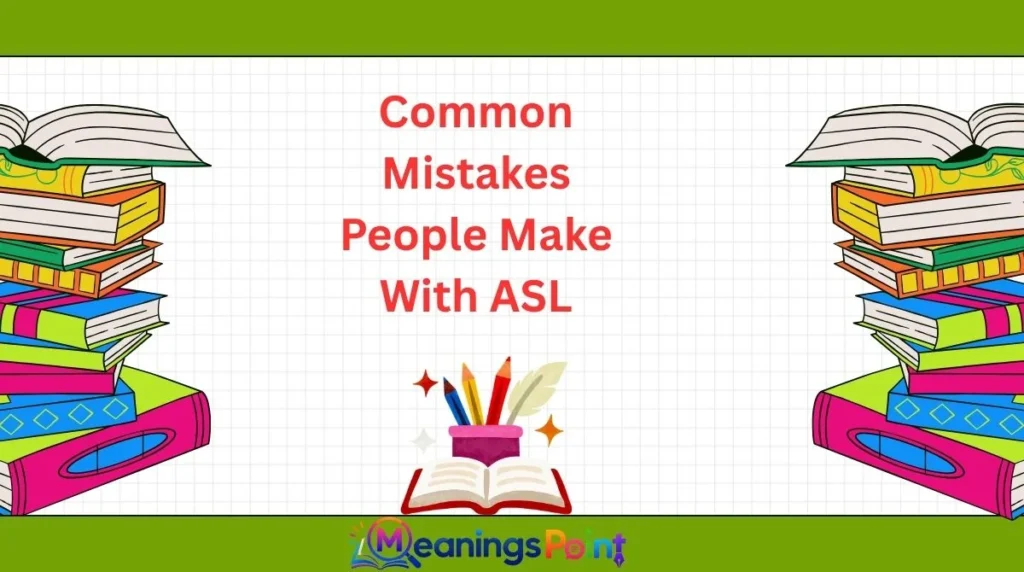 Common Mistakes People Make With ASL