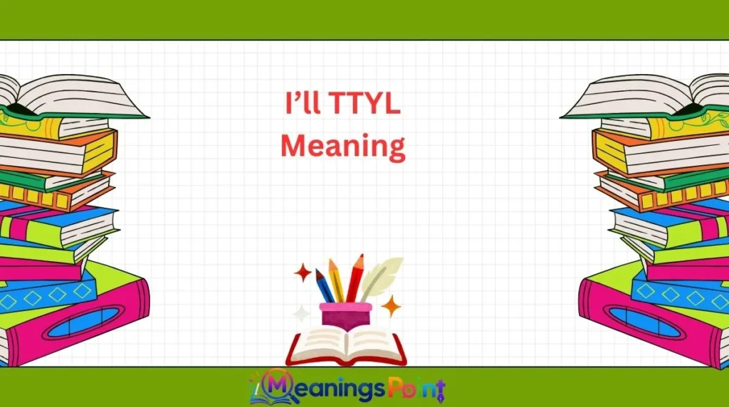 I’ll TTYL Meaning
