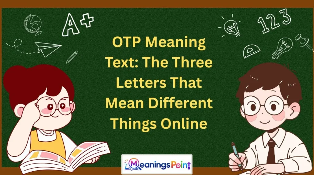 OTP Meaning Text: The Three Letters That Mean Different Things Online