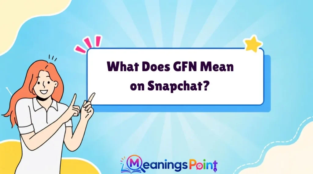 What Does GFN Mean on Snapchat?
