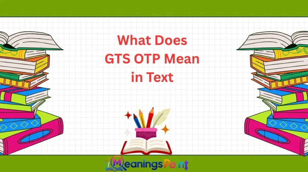 What Does GTS OTP Mean in Text